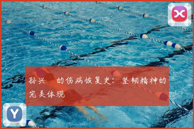 孙兴慜的伤病恢复史：坚韧精神的完美体现